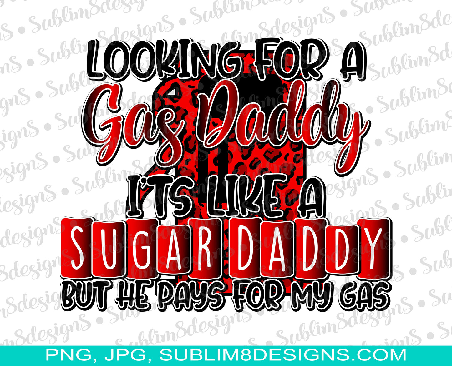 Looking For A Gas Daddy Its Like A Sugar Daddy But He Pays For My Gas | Sugar Daddy | Gas Daddy | Sublimation Design PNG and JPG ONLY