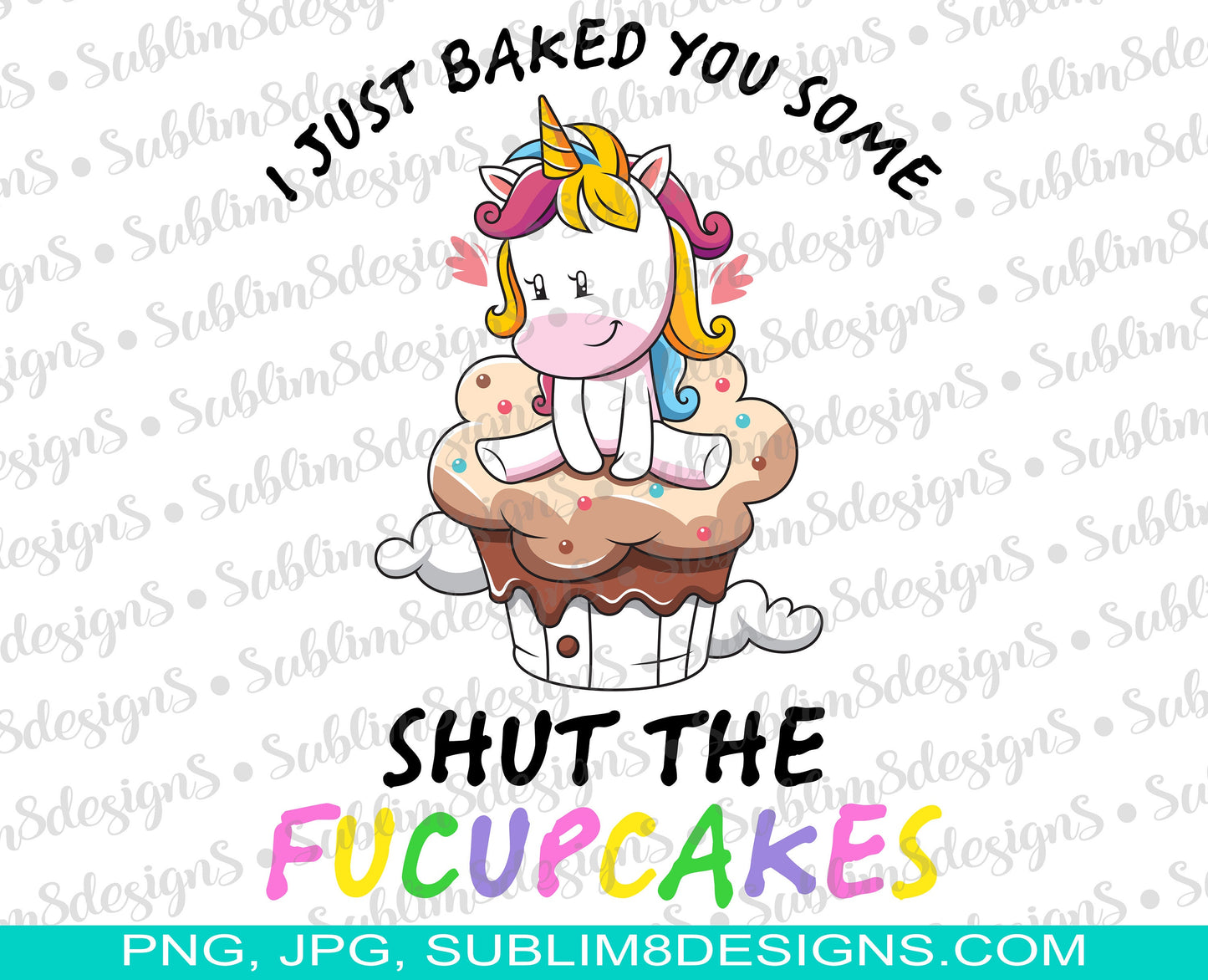I Just Baked You Some Shut The Fucupcakes PNG and JPG ONLY