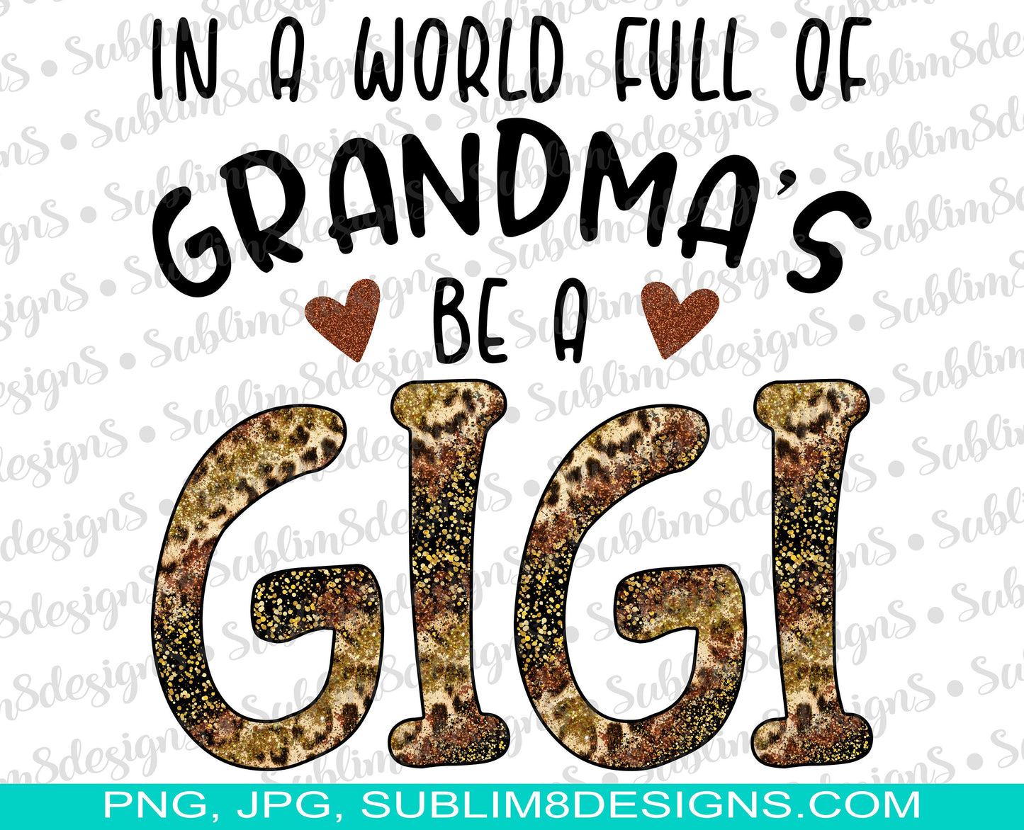 In A World Full Of Grandma's Be A Gigi PNG and JPG ONLY