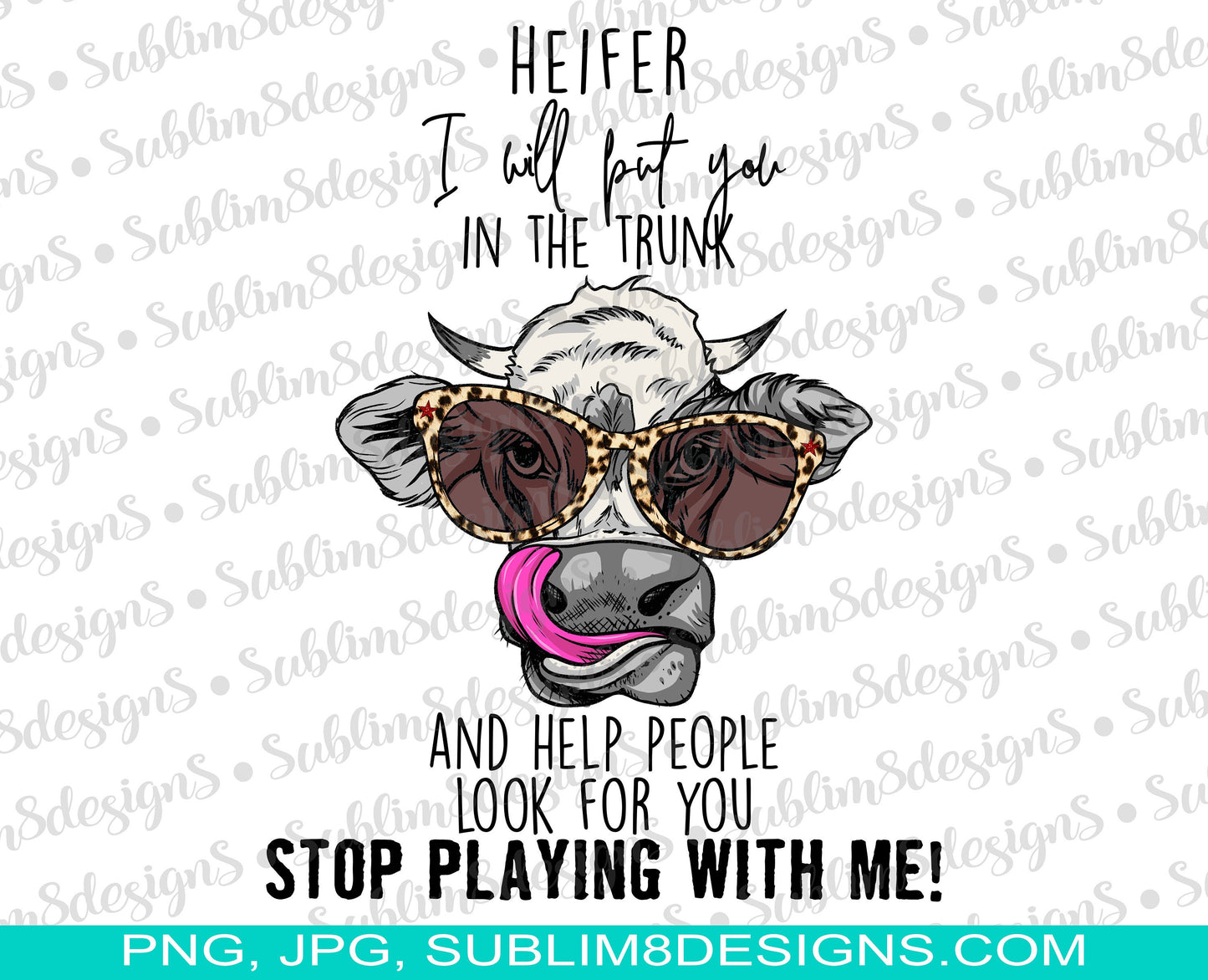 Heifer I Will Put You In The Trunk And Help People Look For You Stop Playing Me PNG and JPG ONLY