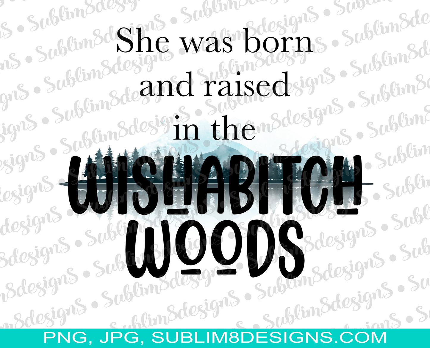 She Was Born In The WishaBitch Woods PNG and JPG ONLY