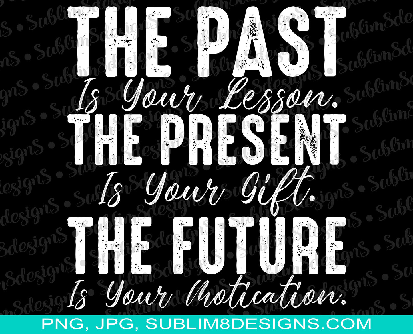 The Past Is Your Lesson The Present Is Your Gift The Future Is Your Motivation White and Black Font PNG and JPG ONLY