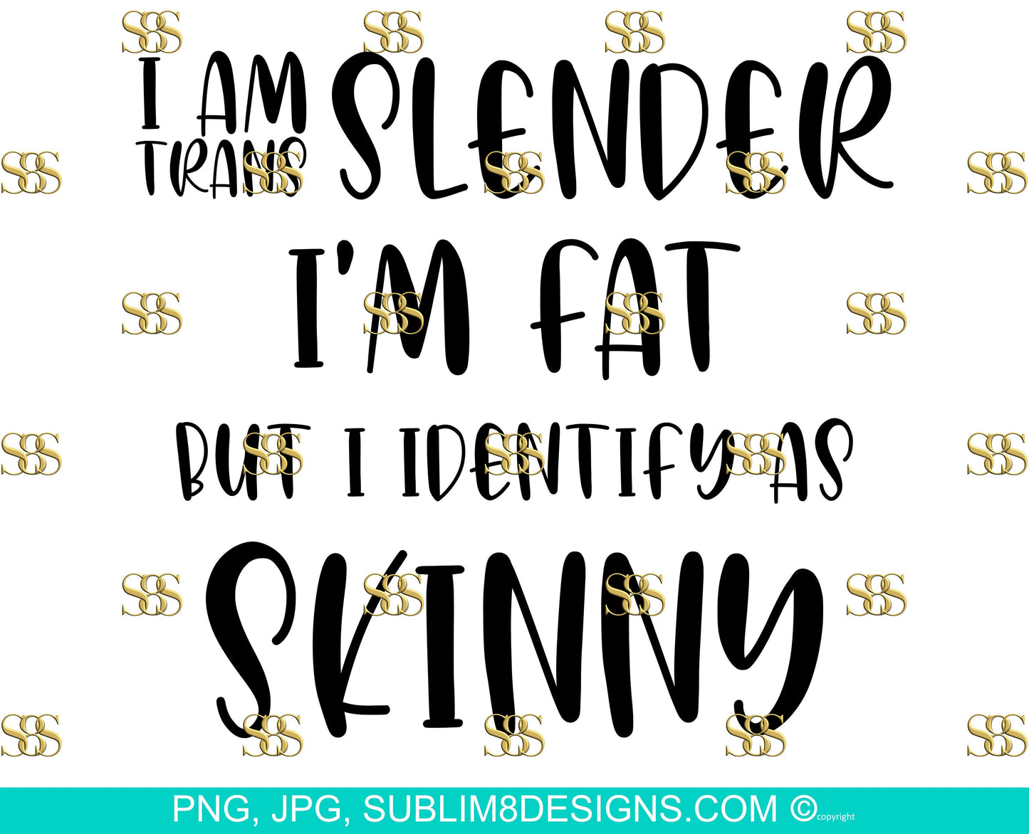 I Am Trans Slender I 'm Fat But I Identify As Skinny Sublimation Design and Cutting Machines SVG, PNG and JPG