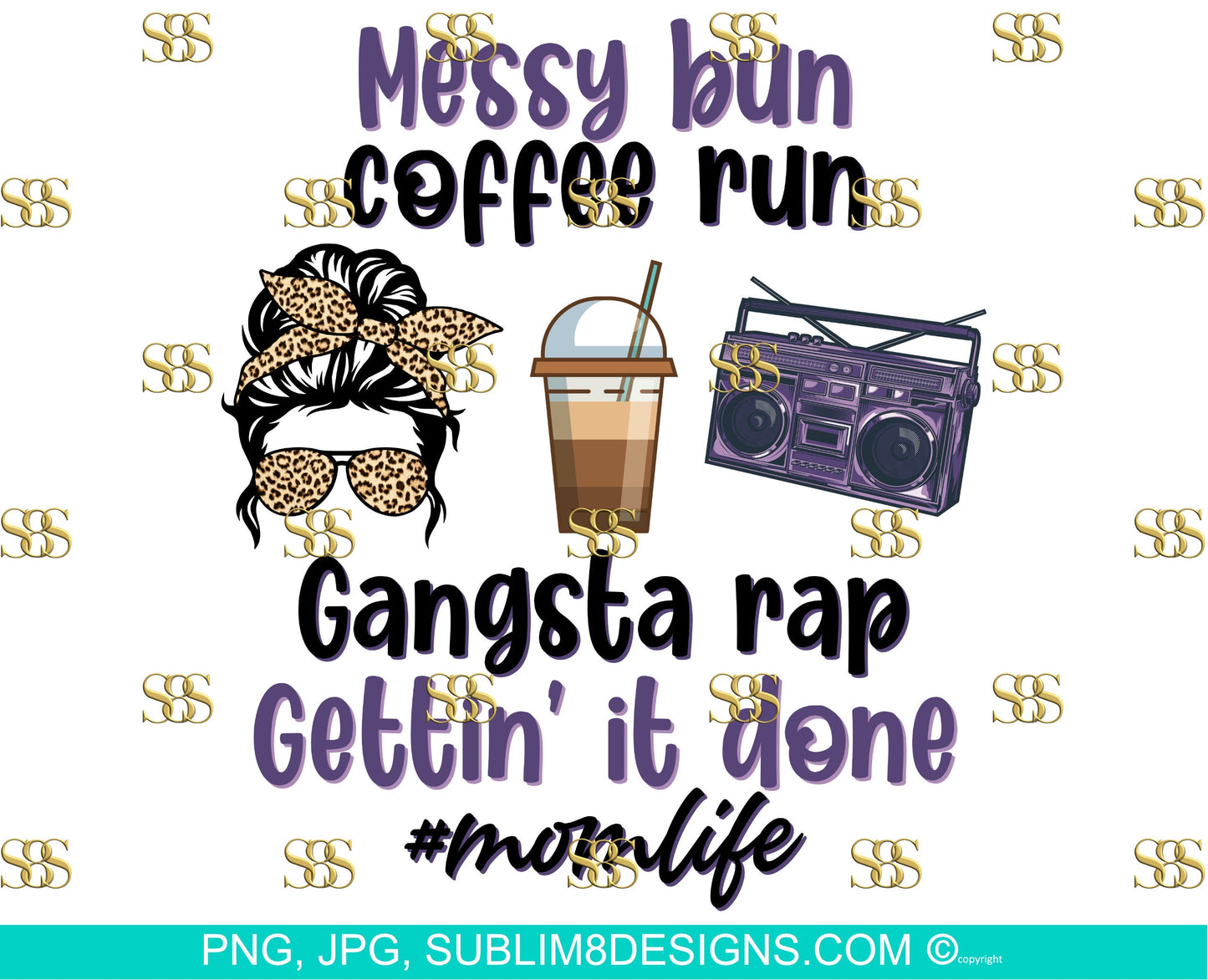 Messy Bun Coffee Run Gangsta Rap Gettin' It Done #mom life Sublimation Design PNG and JPG ONLY