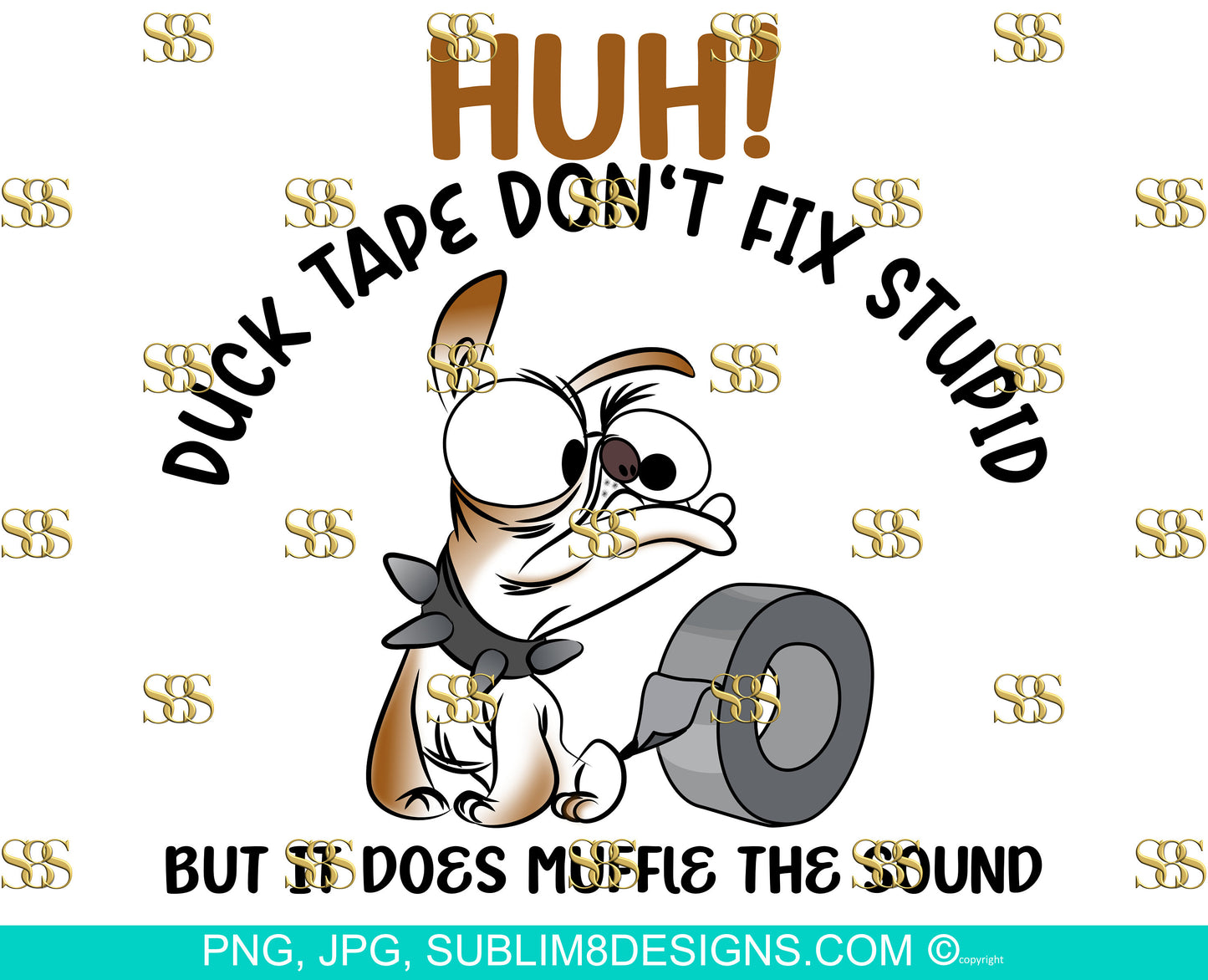 Huh! Duck Tape Don't Fix Stupid, But It Does Muffle The Sound | Dog Design | Dog Gifts | Bulldog svg | Sublimation Design PNG and JPG ONLY