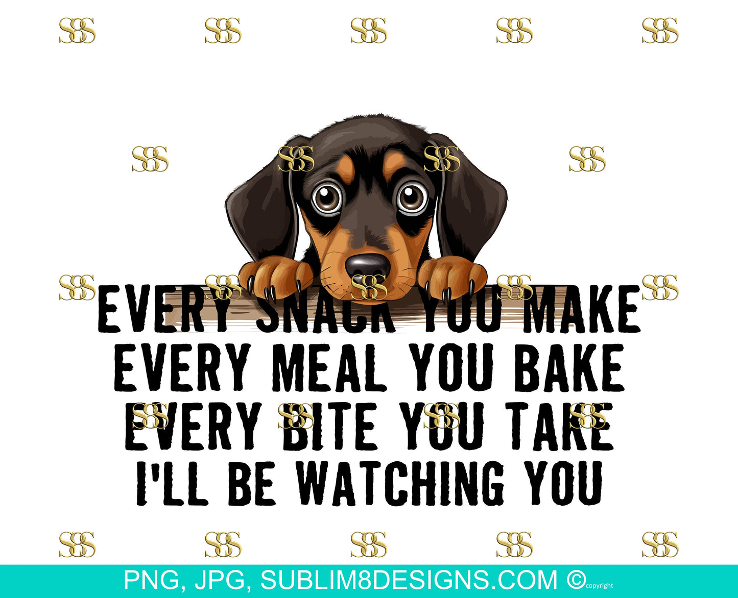 Snack-Obsessed Dachshund: The Hilarious Table Peeker! Every Bite You Take I'll Be Watching You PNG and JPEG ONLY