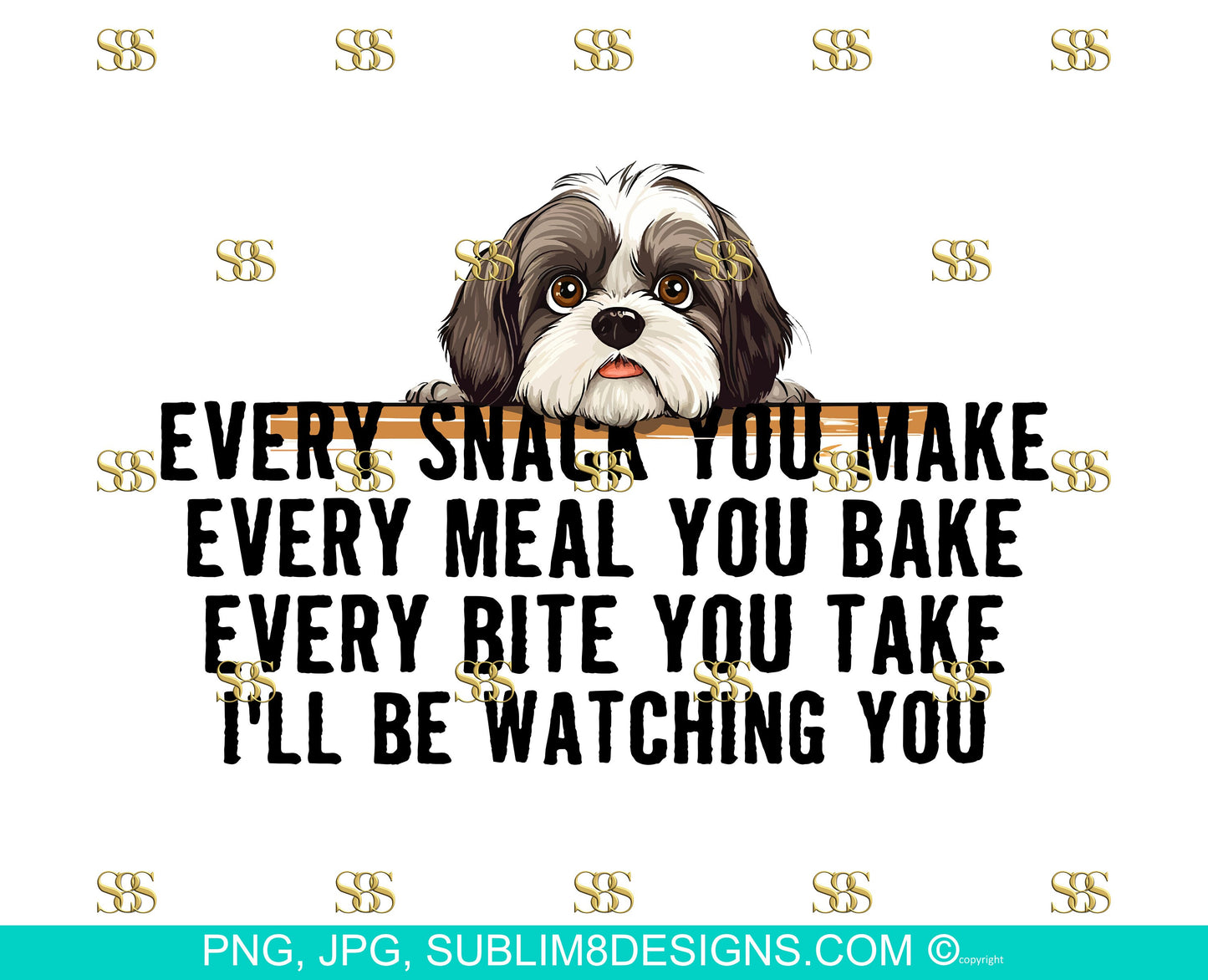 Snack-Obsessed Shih Tzu: The Hilarious Table Peeker! Every Bite You Take I'll Be Watching You PNG and JPEG ONLY