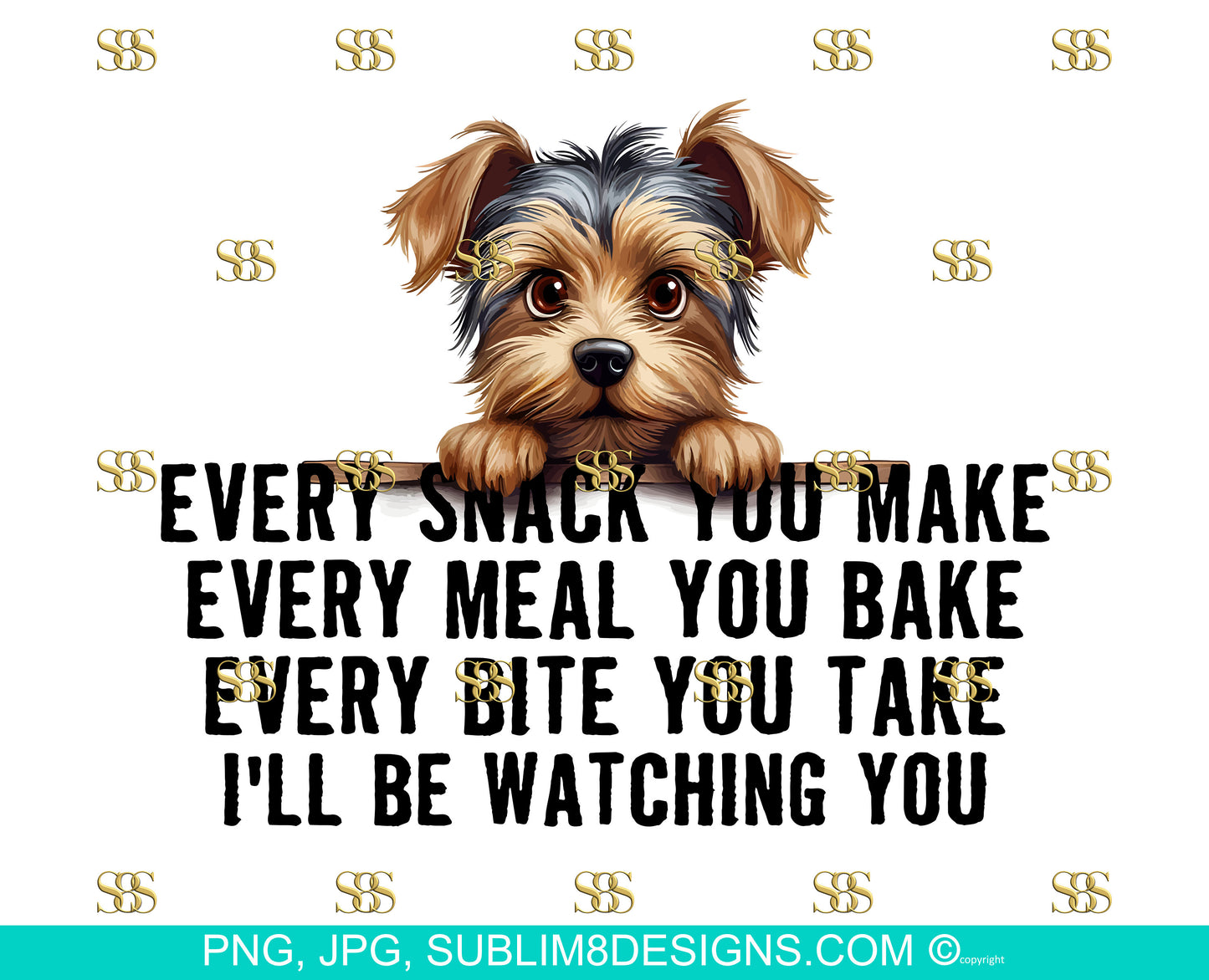 Snack-Obsessed Yorkshire Terrier: The Hilarious Table Peeker! Every Bite You Take I'll Be Watching You PNG and JPEG ONLY