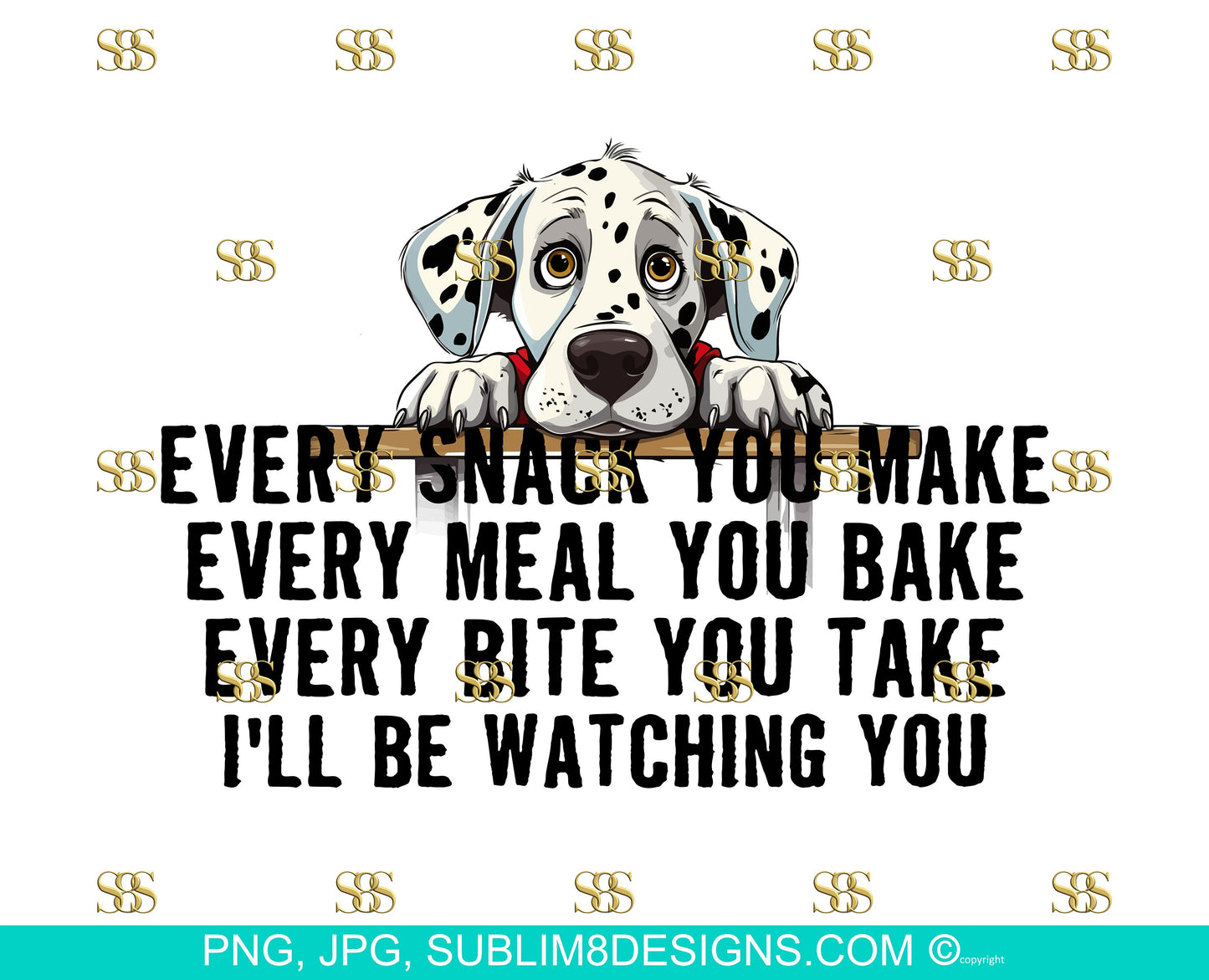 Snack-Obsessed Dalmatian: The Hilarious Table Peeker! Every Bite You Take I'll Be Watching You PNG and JPEG ONLY